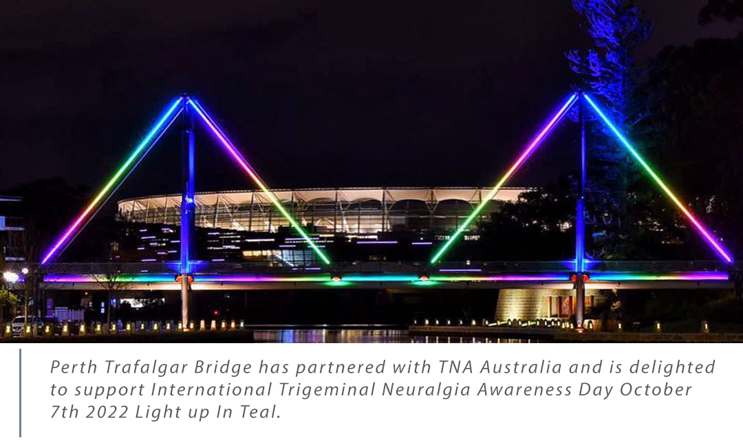 Perth Trafalgar Bridge has partnered with TNA Australia and is delighted to support International Trigeminal Neuralgia Awareness Day October 7th 2022 Light up In Teal